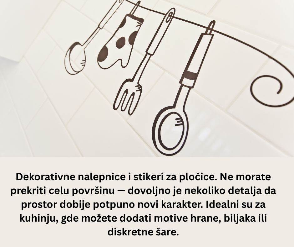 najjednostavniji trik su samolepljive dekorativne folije za pločice. Dolaze u raznim dezenima, od imitacije mermera do modernih geometrijskih šara, i lako se lepe direktno preko postojećih pločica (3).jpg