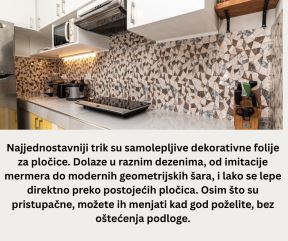 najjednostavniji trik su samolepljive dekorativne folije za pločice. Dolaze u raznim dezenima, od imitacije mermera do modernih geometrijskih šara, i lako se lepe direktno preko postojećih pločica.jpg